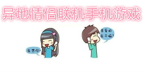 异地情侣安卓手机游戏,异地情侣专属安卓手机游戏体验