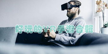 vr好玩的安卓游戏,盘点VR安卓游戏中的热门佳作